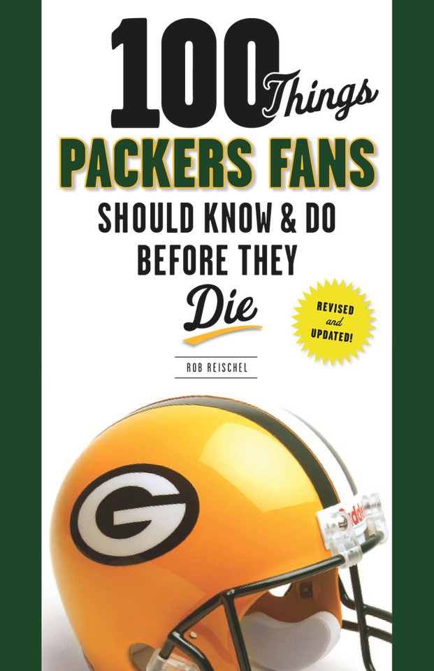 100 Things Packers Fans Should Know & Do Before They Die 100 Things Packers Fans Should Know & Do Before They Die