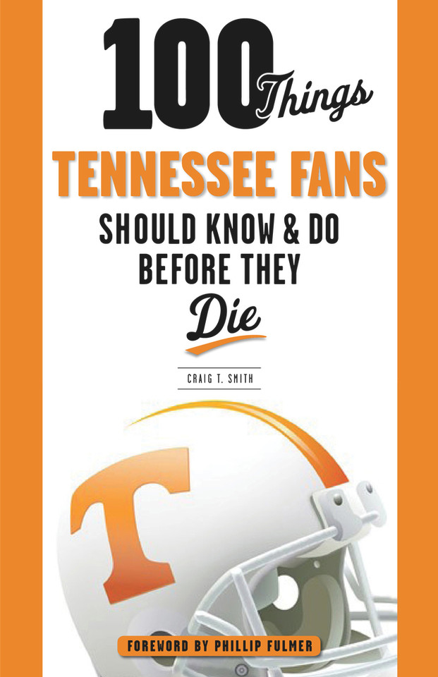 100 Things Tennessee Fans Should Know & Do Before They Die 100 Things Tennessee Fans Should Know & Do Before They Die