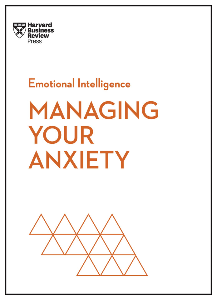 Managing Your Anxiety (HBR Emotional Intelligence Series) Managing Your Anxiety (HBR Emotional Intelligence Series)