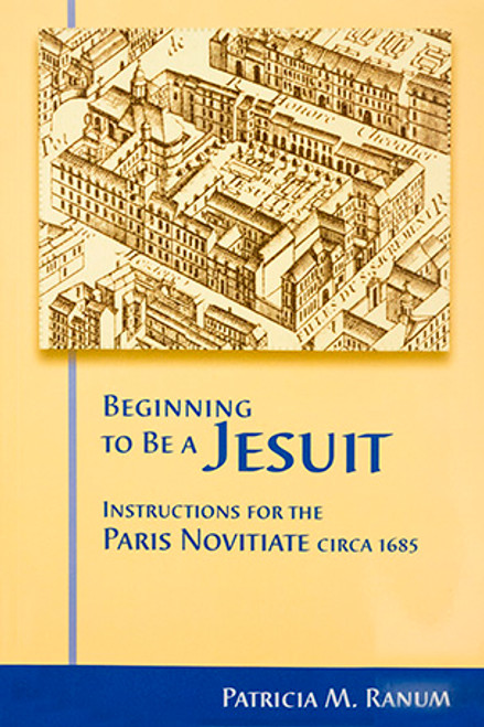 Beginning to be a Jesuit: Instructions for the Paris Novitiate circa 1685 - Paperback