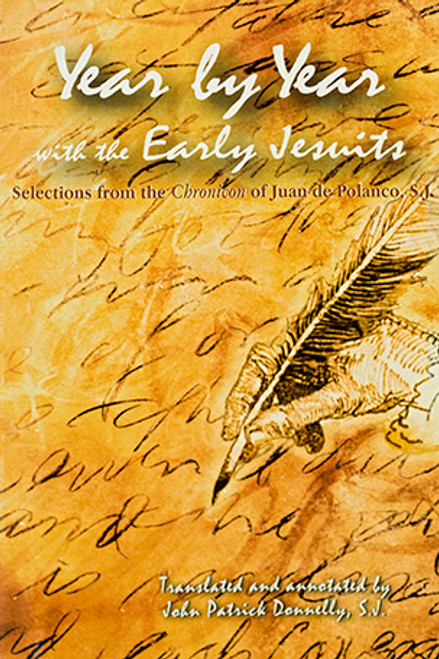 Year by Year with the Early Jesuits (1537–1556): Selections from the "Chronicon" of Juan de Polanco, S.J.