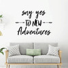 Adventure Wall Decal - Say Yes To New - Vinyl Sticker Decoration for Home, Classroom or Playroom Decor