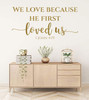Christian Wall Decor - Inspirational Quote - 1 John 4:19 - We Love Because He First Loved Us -Decal Stickers for Home, Bedroom, Church, Family Room or Office - Custom Sizes and Colors Fit Any Themed Living Space