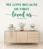 Christian Wall Decor - Inspirational Quote - 1 John 4:19 - We Love Because He First Loved Us -Decal Stickers for Home, Bedroom, Church, Family Room or Office - Custom Sizes and Colors Fit Any Themed Living Space