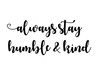Inspirational Quote | Always Stay Humble and Kind Vinyl Decal for Home Decor for Bedroom, Playroom, or Bible School