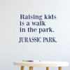 Family Wall Decor ' 'Raising Kids Is A Walk In The Park, Jurassic Park' - Vinyl Decoration for Home, Bedroom, Playroom
