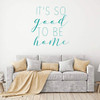 Home Vinyl D'cor ' 'Good to be Home' ' Decoration for Bedroom, Living Room Entryway and Hallways ' Available in Small and Large Sizes and 25 Different Bright Colors