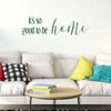 Home Vinyl D'cor ' 'Good to be Home' ' Decoration for Bedroom, Living Room Entryway and Hallways ' Available in Small and Large Sizes and 25 Different Bright Colors