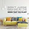 Home Wall Decal - Inspirational Decor - Don't Judge Each Day by the Harvest You Reap, but by the Seeds You Plant - Motivational Quote for Home, Bedroom, Living Room, Classroom Decor- Removable Stickers - Custom Sizes and Colors Fit Any Themed Living