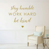 Inspirational Saying Stay Humble Work Hard Be Kind Motivational Vinyl Wall Decals For the Home, Office, or Classroom