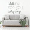 Love Wall Decal - I Still Fall For You Everyday - Vinyl Decor for Bedroom, Home, Living Room or Family Room