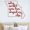 Missouri Wall Decal - Why Would You Live Anywhere Else - State Vinyl Art Silhouette for Home Decor, Living Room or Family Room Decoration