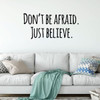 Motivational Wall Decal - Don't Be Afraid Just Believe - Inspirational Vinyl Decorations for Home, Bedroom or Living Room Decor