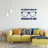 Motivational Wall Decal - We Believe What We choose To See With Sunglasses - Vinyl Sticker Art for Home Decor, Bedroom or Living Room Decoration