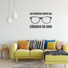 Motivational Wall Decal - We Believe What We choose To See With Sunglasses - Vinyl Sticker Art for Home Decor, Bedroom or Living Room Decoration