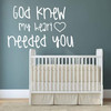 Nursery Wall Decal - God Knew My Heart Needed You - Vinyl Sticker Decorations for Bedroom, Playroom or Study Area