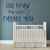Nursery Wall Decal - God Knew My Heart Needed You - Vinyl Sticker Decorations for Bedroom, Playroom or Study Area