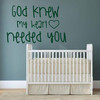 Nursery Wall Decal - God Knew My Heart Needed You - Vinyl Sticker Decorations for Bedroom, Playroom or Study Area
