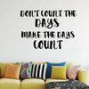 Positive Wall Decal - Don't Count The Days - Vinyl Decor for Bedroom, Home Decor or Living Room Decoration