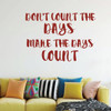 Positive Wall Decal - Don't Count The Days - Vinyl Decor for Bedroom, Home Decor or Living Room Decoration