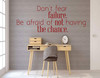 Room Wall Decor - Inspirational Quote - Don't Fear Failure Be Afraid of Not Having the Chance - Vinyl Decal Stickers for Bedroom, Office, or Family Room - Custom Sizes and Colors Fit Any Themed Living Space