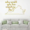 Virginia Wall Decal - Why Would You Live Anywhere Else - State Vinyl Art Silhouette for Home Decor, Living Room or Family Room Decoration