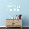 Wall Decal for Spouses and Loved Ones - 'Always Come Home' 'Vinyl Sticker for Master Bedroom, Guest Room, Entryway or Living Room