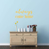 Wall Decal for Spouses and Loved Ones - 'Always Come Home' 'Vinyl Sticker for Master Bedroom, Guest Room, Entryway or Living Room