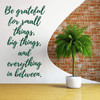'Be Grateful for Small Things, Big Things and Everything in Between' Vinyl Wall Quote ' Living Room, Baby's Nursery or Bedroom - Large, Medium and Small Sizes Available