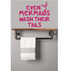 Bathroom Wall Decal Quote - Even Mermaids Wash Their Tails - Vinyl Decor for Bedroom or Playroom