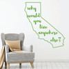California Wall Decal - Why Would You Live Anywhere Else - State Vinyl Art Silhouette for Home Decor, Living Room or Family Room Decoration