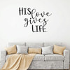 Christian Wall Decal - His Love Gives Life - Vinyl Scripture And Religious Home Bathroom Decor - Church Decoration
