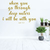 Christian Wall Decal - When You Go Through Deep Waters - Vinyl Scripture and Religious Home Decor