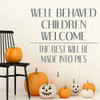 Funny Children Wall Decal Vinyl Quote Decor ' 'Well Behaved Children Welcome ' The Rest Will be Made into Pies' ' Halloween Parenting Life Quote ' Living Room, Playroom, Bedroom, School Classroom