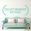 Inspirational Quotes - Collect Moments Not Things - Vinyl Wall Art Decal for Home or Living Room Decor