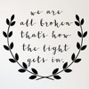Inspirational Quotes - We Are All Broken That's How Light Gets In - Vinyl Wall Art Decal for Home or Living Room Decor