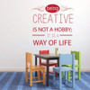 Inspirational Vinyl Wall Decal "Being Creative Is Not A Hobby" For Home Decor, Teacher Gift or Classroom Decoration