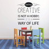 Inspirational Vinyl Wall Decal "Being Creative Is Not A Hobby" For Home Decor, Teacher Gift or Classroom Decoration