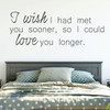 Love Wall Decal - I Wish I Had Met You Sooner - Vinyl Decor for Bedroom, Home, Living Room or Family Room