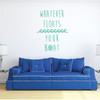 Nautical Wall Decal Decoration - Whatever Floats Your Boat - Vinyl Decor Quote for Bedroom, Playroom Or Bathroom.