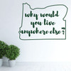 Oregon Wall Decal - Why Would You Live Anywhere Else - State Vinyl Art Silhouette for Home Decor, Living Room or Family Room Decoration