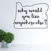 Oregon Wall Decal - Why Would You Live Anywhere Else - State Vinyl Art Silhouette for Home Decor, Living Room or Family Room Decoration