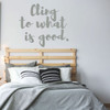 Teen inspirational Wall Decal - Cling To What Is Good - Vinyl Decoration for Bedroom, Living Room or Home Decor