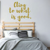 Teen inspirational Wall Decal - Cling To What Is Good - Vinyl Decoration for Bedroom, Living Room or Home Decor