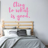Teen inspirational Wall Decal - Cling To What Is Good - Vinyl Decoration for Bedroom, Living Room or Home Decor