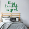 Teen inspirational Wall Decal - Cling To What Is Good - Vinyl Decoration for Bedroom, Living Room or Home Decor