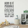 Wall Decal for Boy's Bedroom or Playroom Vinyl Sticker Decor - How Is It Possible That Out Of All The Little Boys In The World, We Got the Best One