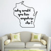 Wisconsin Wall Decal - Why Would You Live Anywhere Else - State Vinyl Art Silhouette for Home Decor, Living Room or Family Room Decoration