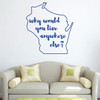 Wisconsin Wall Decal - Why Would You Live Anywhere Else - State Vinyl Art Silhouette for Home Decor, Living Room or Family Room Decoration