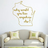 Wisconsin Wall Decal - Why Would You Live Anywhere Else - State Vinyl Art Silhouette for Home Decor, Living Room or Family Room Decoration